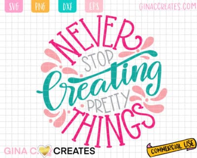 never stop creating pretty things svg